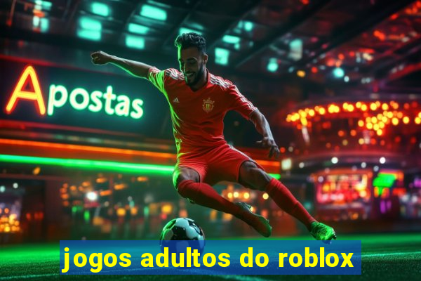 jogos adultos do roblox